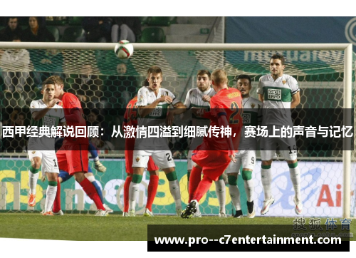 西甲经典解说回顾：从激情四溢到细腻传神，赛场上的声音与记忆