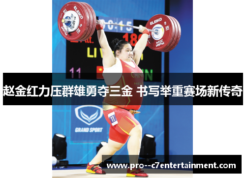 赵金红力压群雄勇夺三金 书写举重赛场新传奇 赵金红力压群雄勇夺三金 书写举重赛场新传奇