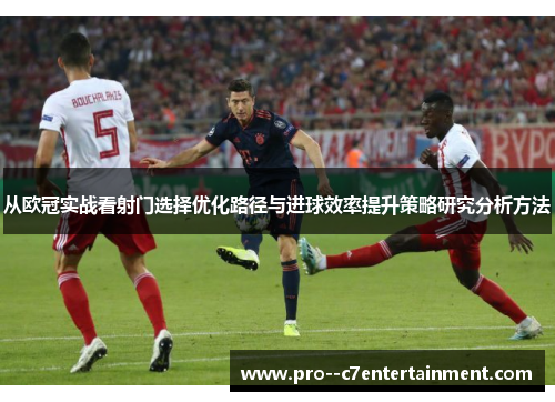 从欧冠实战看射门选择优化路径与进球效率提升策略研究分析方法