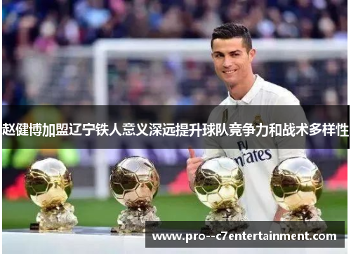 赵健博加盟辽宁铁人意义深远提升球队竞争力和战术多样性