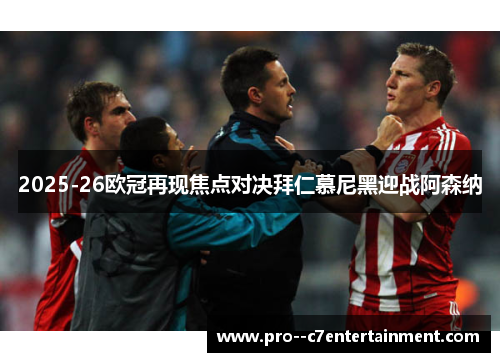 2025-26欧冠再现焦点对决拜仁慕尼黑迎战阿森纳