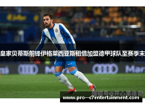 皇家贝蒂斯前锋伊格莱西亚斯租借加盟德甲球队至赛季末