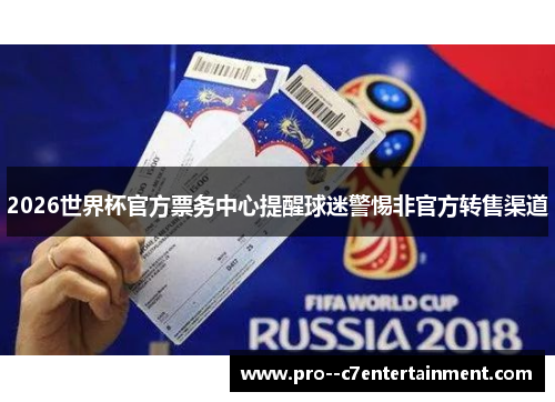 2026世界杯官方票务中心提醒球迷警惕非官方转售渠道 2026世界杯官方票务中心提醒球迷警惕非官方转售渠道