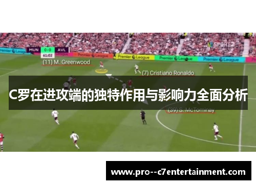 C罗在进攻端的独特作用与影响力全面分析 C罗在进攻端的独特作用与影响力全面分析