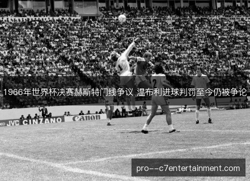1966年世界杯决赛赫斯特门线争议 温布利进球判罚至今仍被争论 1966年世界杯决赛赫斯特门线争议 温布利进球判罚至今仍被争论